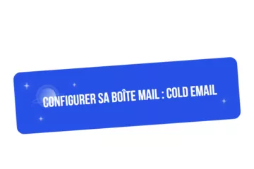 Comment configurer sa boite mail pour faire du cold email ?