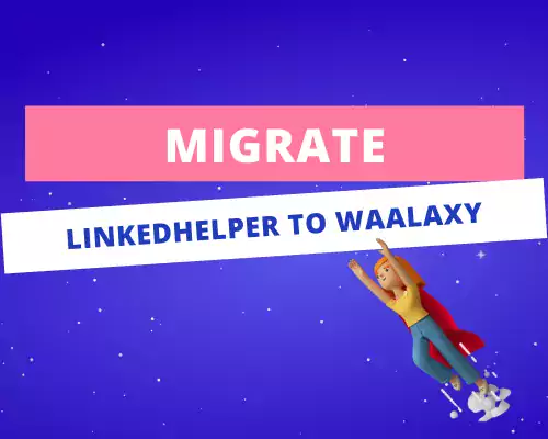 How to migrate from LinkedHelper to Waalaxy?